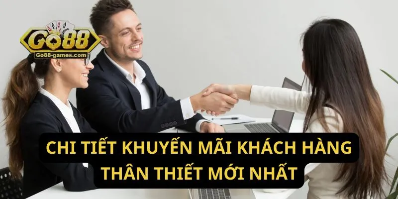 Khuyến Mãi Khách Hàng Thân Thiết: Ưu Đãi VIP Độc Quyền 2 Chi tiết khuyến mãi khách hàng thân thiết mới nhất